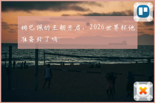 姆巴佩的王朝开启，2026世界杯他准备好了吗
