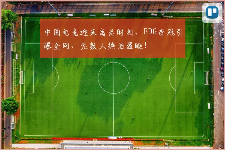 中国电竞迎来高光时刻,EDG夺冠引爆全网,无数人热泪盈眶!