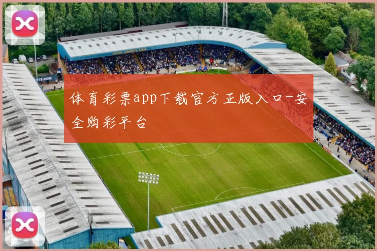 体育彩票app下载官方正版入口-安全购彩平台